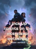 I Pick Up Talents on the Interstellar Battlefield webnovel cover
