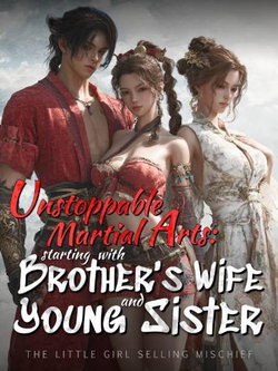 Unstoppable Martial Arts: Starting with brother's wife and young sister webnovel cover