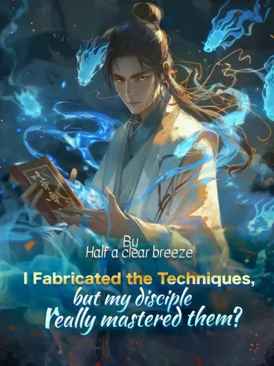 I Fabricated the Techniques, but my disciple really mastered them? Fantasy Xianxia webnovel cover