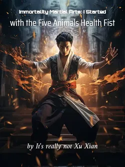 Immortality Martial Arts: I Started with the Five Animals Health Fist webnovel cover